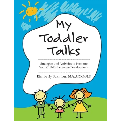 My Toddler Talks: Strategies and Activities to Promote Your Child's Language Development