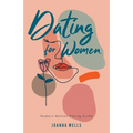 Dating for Women: Modern Woman Dating Guide