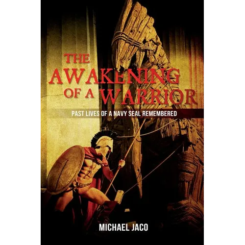 The Awakening of a Warrior: Past Lives of a Navy SEAL Remembered