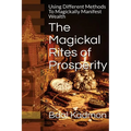 The Magickal Rites of Prosperity: Using Different Methods To Magickally Manifest Wealth