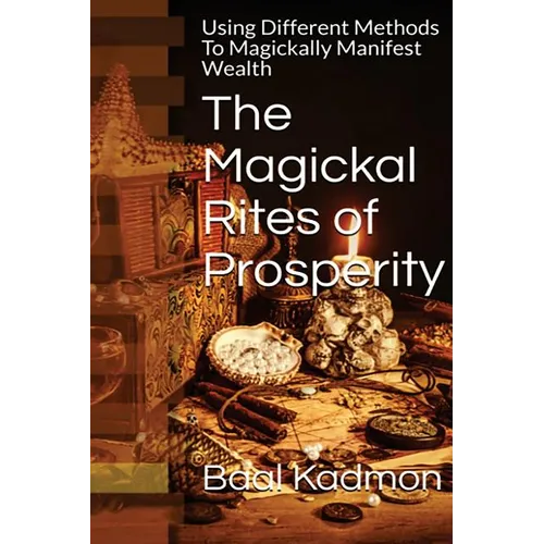 The Magickal Rites of Prosperity: Using Different Methods To Magickally Manifest Wealth
