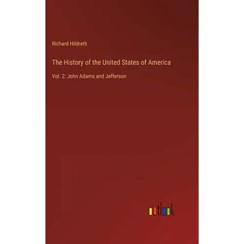The History of the United States of America: Vol. 2: John Adams and Jefferson