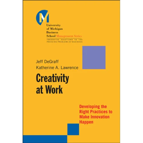 Creativity at Work: Developing the Right Practices to Make Innovation Happen