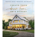 Create Your Dream Home on a Budget: Practical Advice, Inspiration, and Projects
