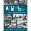 Wild Place: A History of Priest Lake, Idaho