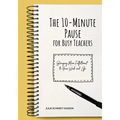 The 10-minute Pause for Busy Teachers: Bringing More Fulfillment to Your Work and Life