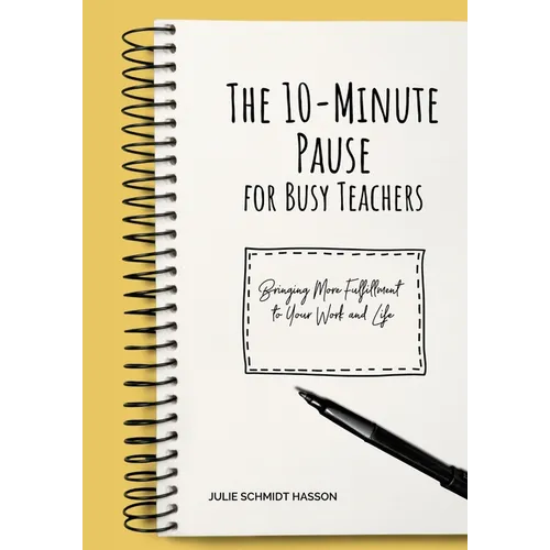 The 10-minute Pause for Busy Teachers: Bringing More Fulfillment to Your Work and Life