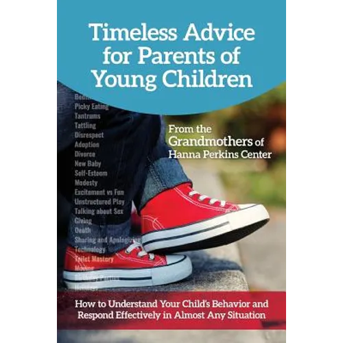Timeless Advice for Parents of Young Children: How to Understand Your Child's Behavior and Respond Effectively in Almost Any Situation