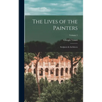 The Lives of the Painters; Sculptors & Architects; Volume 1