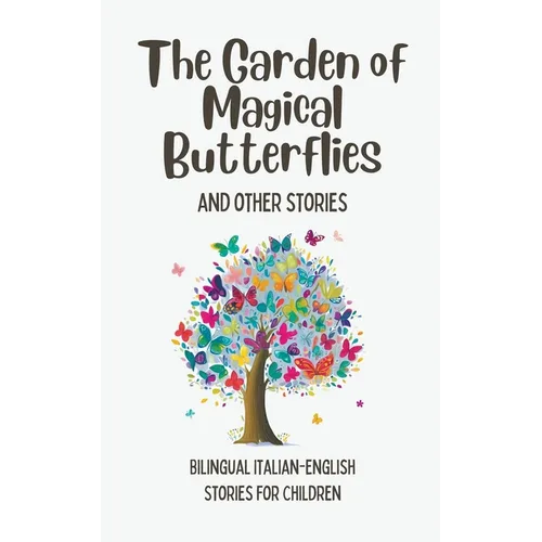 The Garden of Magical Butterflies and Other Stories: Bilingual Italian-English Stories for Children