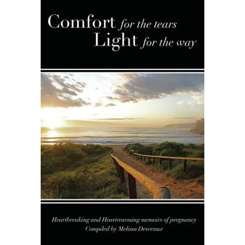 Comfort for the tears, Light for the way: Heartbreaking and Heartwarming Memoirs of Pregnancy