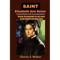 Saint Elizabeth Ann Seton (United States First Canonized Saint): Discover the Remarkable Life and Legacy of Saint Elizabeth Ann Bayley Seton