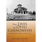 The Lives of Otto Chenoweth: Wyoming's Gentleman Horse Thief - Hardcover