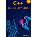 C++ for Game Developers: Building Scalable and Robust Gaming Applications