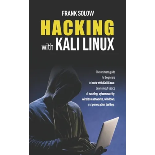 Hacking With Kali Linux: The Ultimate Guide For Beginners To Hack With Kali Linux. Learn About Basics Of Hacking, Cybersecurity, Wireless Netwo