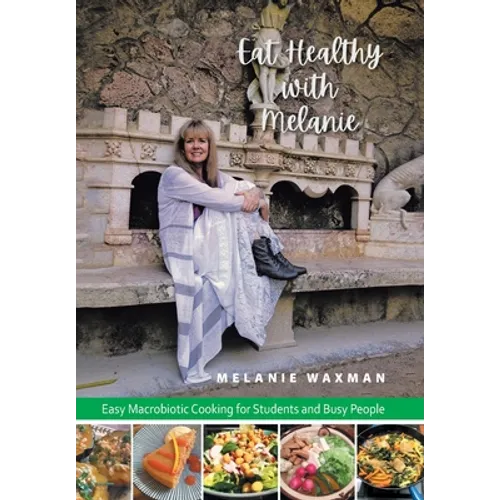 Eat Healthy with Melanie: Easy Macrobiotic Cooking for Students and Busy People