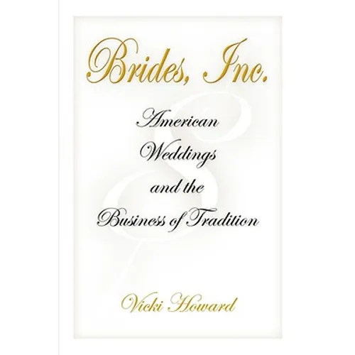 Brides, Inc.: American Weddings and the Business of Tradition