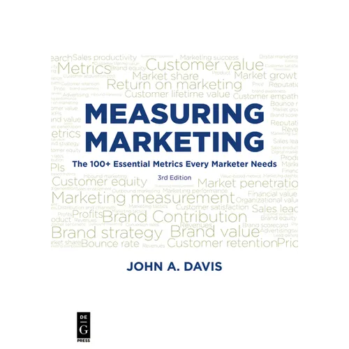 Measuring Marketing: The 100+ Essential Metrics Every Marketer Needs, Third Edition