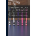 The Psychology Of Reading: An Experimental Study Of The Reading And Movements Of The Eye