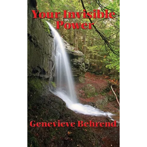 Your Invisible Power and How to Use It: A Classic Guide to the Power of Thought and Success