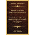 Radioactivity And Radioactive Substances: An Introduction To The Study Of Radioactive Substances And Their Radiations (1921)