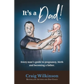 It's A Dad!: Every man's guide to pregnancy, childbirth and becoming a father