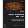 Software Architecture with Kotlin: Combine various architectural styles to create sustainable and scalable software solutions
