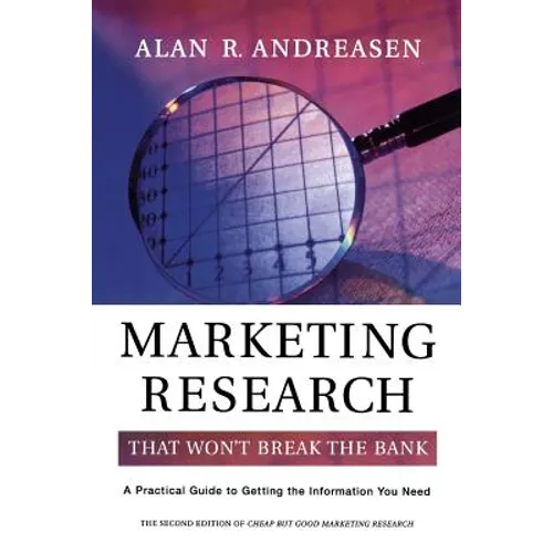 Marketing Research That Won't Break the Bank: A Practical Guide to Getting the Information You Need