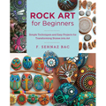 Rock Art for Beginners: Simple Techniques and Easy Projects for Transforming Stones Into Art