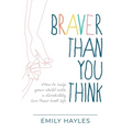 Braver Than You Think: How to help your child with a disability live their best life