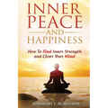Inner Peace and Happiness: How To Find Inner Strength and Clear Your Mind