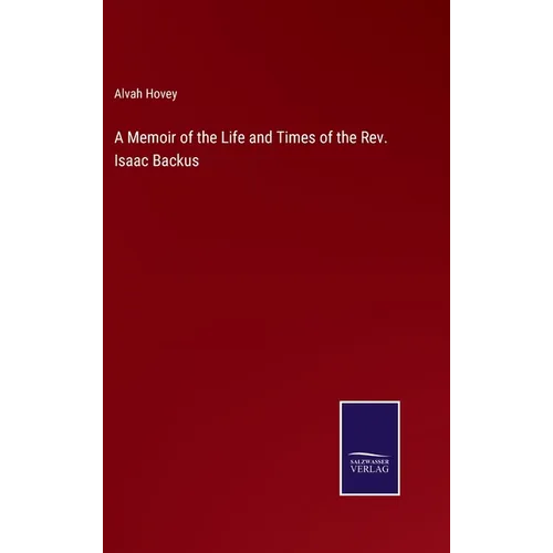 A Memoir of the Life and Times of the Rev. Isaac Backus