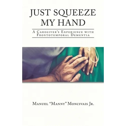 Just Squeeze My Hand: A Caregiver's Experience with Frontotemporal Dementia