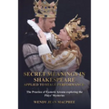 Secret Meanings In Shakespeare Applied To Stage Performance: The Practice of Esoteric Arcana exploring the Plays' Mysteries