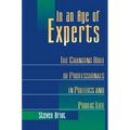 In an Age of Experts: The Changing Roles of Professionals in Politics and Public Life