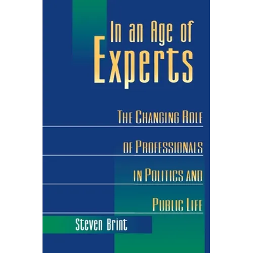 In an Age of Experts: The Changing Roles of Professionals in Politics and Public Life