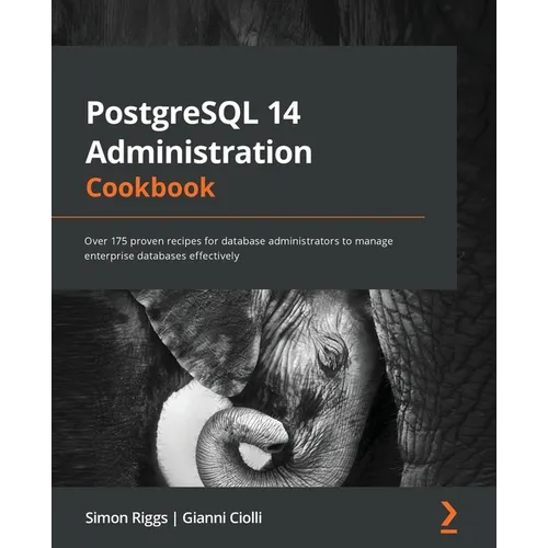 PostgreSQL 14 Administration Cookbook: Over 175 proven recipes for database administrators to manage enterprise databases effectively