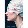 A Life, Folded: A Faith-Led Journey Through Spousal Sexual Addiction, Betrayal, and Narcissism
