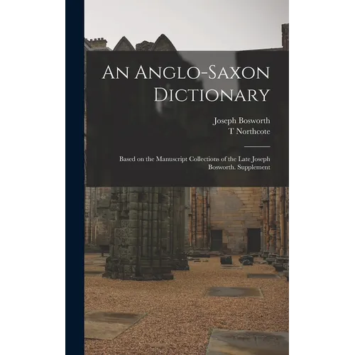 An Anglo-Saxon Dictionary: Based on the Manuscript Collections of the Late Joseph Bosworth. Supplement