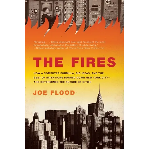 The Fires: How a Computer Formula, Big Ideas, and the Best of Intentions Burned Down New York City--And Determined the Future of Cities