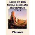 Lives of the Noble Grecians and Romans Vol. 4: Ancient Biography, Greek and Roman History, and Classical Lives from Plutarch's Parallel Lives