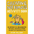 Creative, Not Famous Activity Book: An Interactive Idea Generator for Small Potatoes & Others Who Want to Get Their Ayuss in Gear
