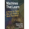 Machines That Learn: A Primer for Teens Who Will Inhabit a World Reordered