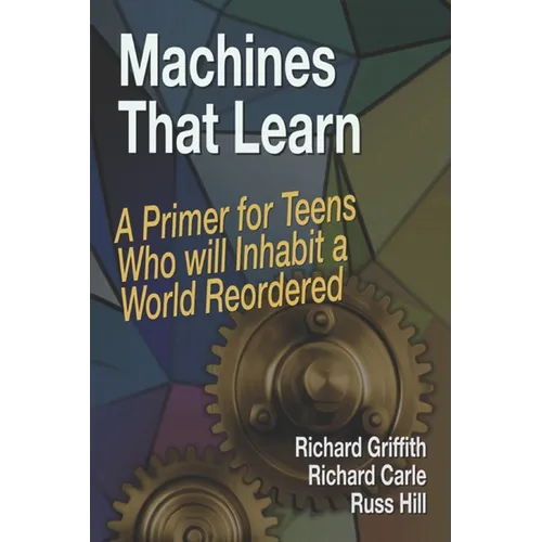 Machines That Learn: A Primer for Teens Who Will Inhabit a World Reordered
