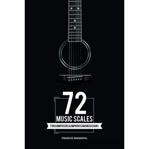 72 Music Scales: For Composers & Improvising Musicians