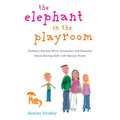 The Elephant in the Playroom: Ordinary Parents Write Intimately and Honestly About Raising Kids with Special Needs