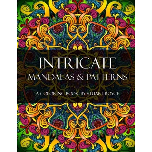 Intricate Mandalas & Patterns: An Adult Coloring Book with Over 50 Detailed Patterns to Enjoy!