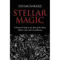 Stellar Magic: A Practical Guide to the Rites of the Moon, Planets, Stars and Constellations