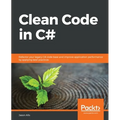 Clean Code in C#: Refactor your legacy C# code base and improve application performance by applying best practices