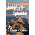 Suddenly A Mortal Splendor
